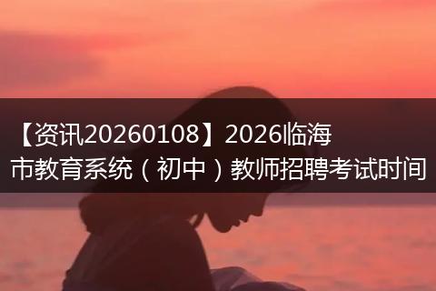 【资讯20260108】2026临海市教育系统（初中）教师招聘考试时间