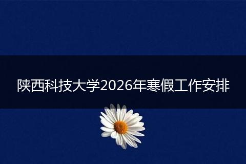 陕西科技大学2026年寒假工作安排