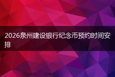 2026泉州建设银行纪念币预约时间安排