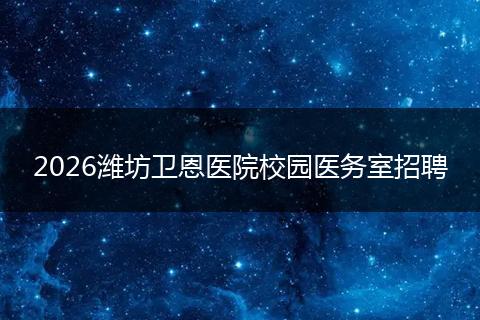 2026潍坊卫恩医院校园医务室招聘