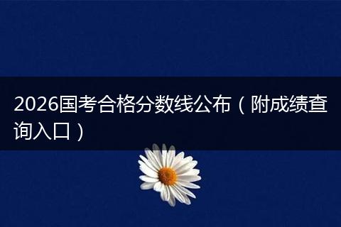 2026国考合格分数线公布（附成绩查询入口）