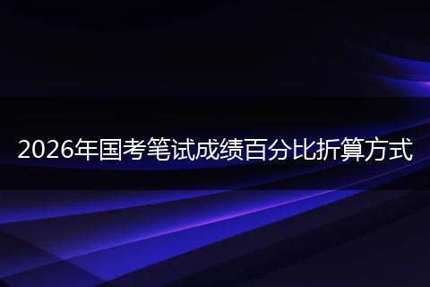 2026年国考笔试成绩百分比折算方式