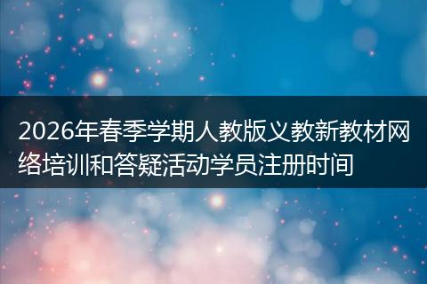 2026年春季学期人教版义教新教材网络培训和答疑活动学员注册时间