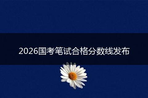 2026国考笔试合格分数线发布