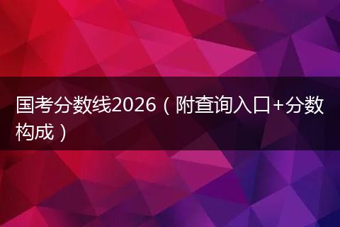 国考分数线2026（附查询入口+分数构成）