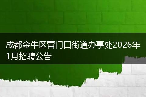 成都金牛区营门口街道办事处2026年1月招聘公告