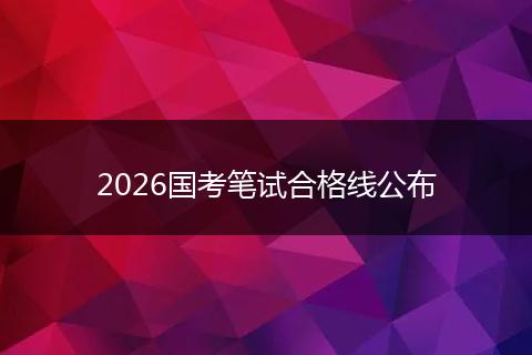 2026国考笔试合格线公布