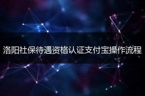 洛阳社保待遇资格认证支付宝操作流程