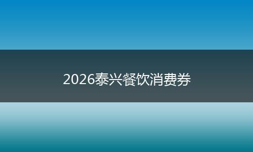 2026泰兴餐饮消费券