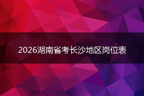 2026湖南省考长沙地区岗位表