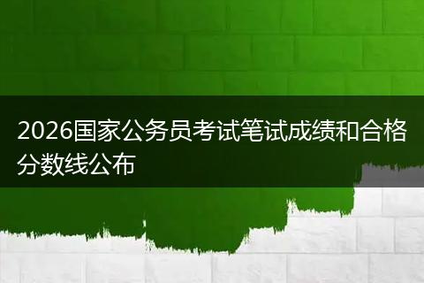 2026国家公务员考试笔试成绩和合格分数线公布