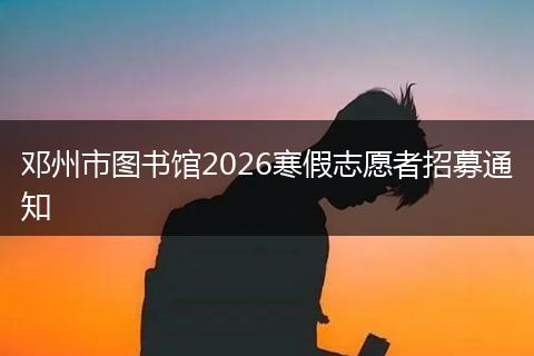邓州市图书馆2026寒假志愿者招募通知