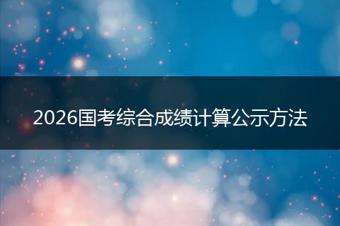 2026国考综合成绩计算公示方法