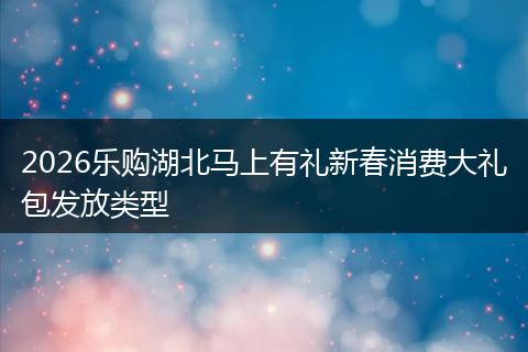 2026乐购湖北马上有礼新春消费大礼包发放类型
