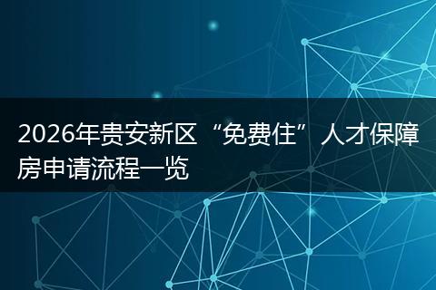 2026年贵安新区“免费住”人才保障房申请流程一览