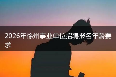 2026年徐州事业单位招聘报名年龄要求