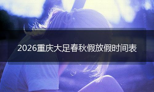 2026重庆大足春秋假放假时间表