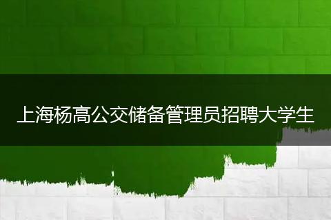 上海杨高公交储备管理员招聘大学生