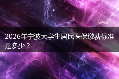 2026年宁波大学生居民医保缴费标准是多少？