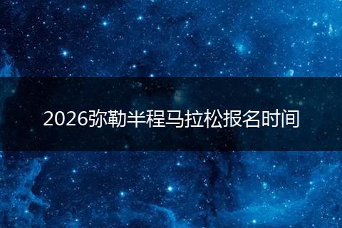 2026弥勒半程马拉松报名时间