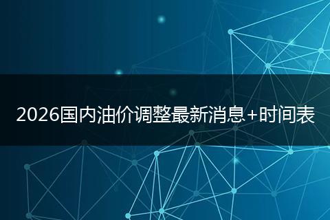 2026国内油价调整最新消息+时间表