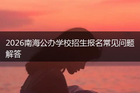2026南海公办学校招生报名常见问题解答