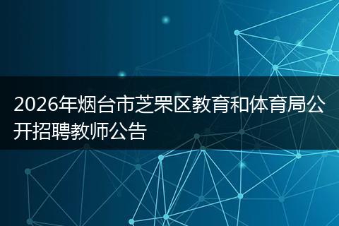 2026年烟台市芝罘区教育和体育局公开招聘教师公告