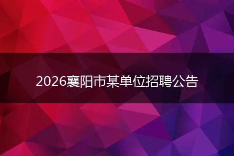 2026襄阳市某单位招聘公告