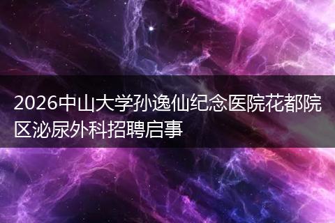 2026中山大学孙逸仙纪念医院花都院区泌尿外科招聘启事