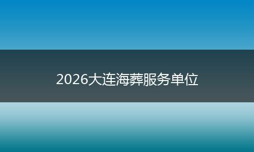 2026大连海葬服务单位