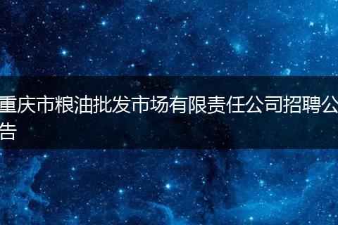 重庆市粮油批发市场有限责任公司招聘公告