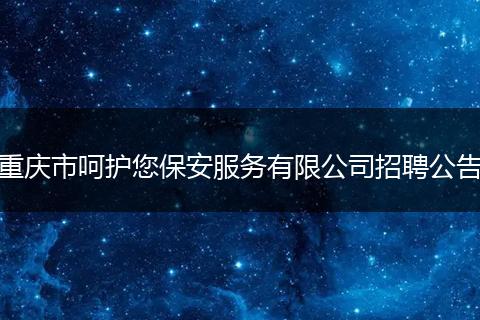 重庆市呵护您保安服务有限公司招聘公告