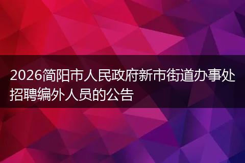 2026简阳市人民政府新市街道办事处招聘编外人员的公告