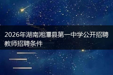 2026年湖南湘潭县第一中学公开招聘教师招聘条件