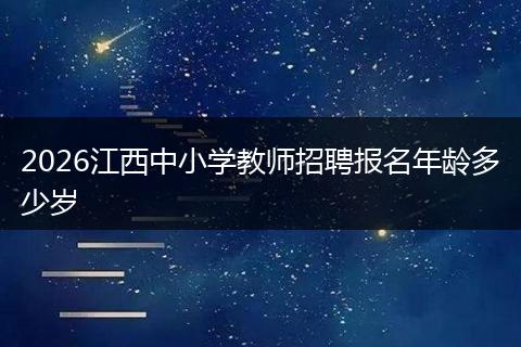 2026江西中小学教师招聘报名年龄多少岁