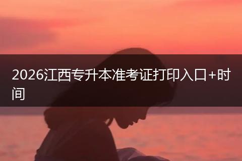 2026江西专升本准考证打印入口+时间
