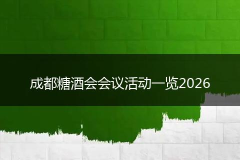 成都糖酒会会议活动一览2026