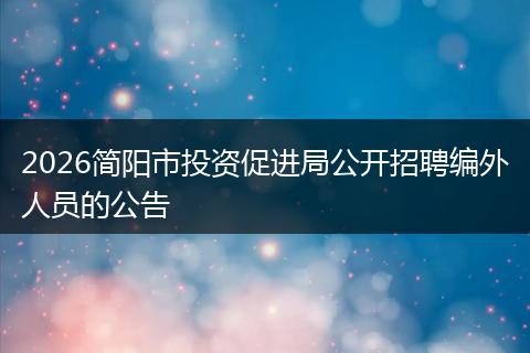2026简阳市投资促进局公开招聘编外人员的公告