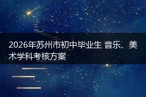 2026年苏州市初中毕业生 音乐、美术学科考核方案