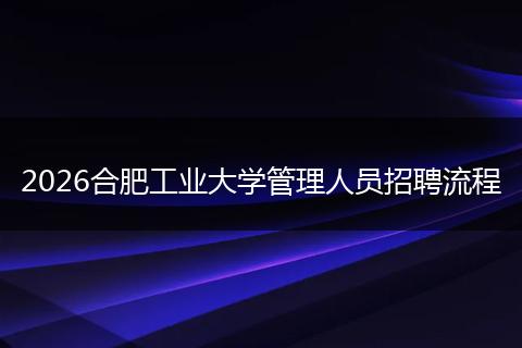 2026合肥工业大学管理人员招聘流程