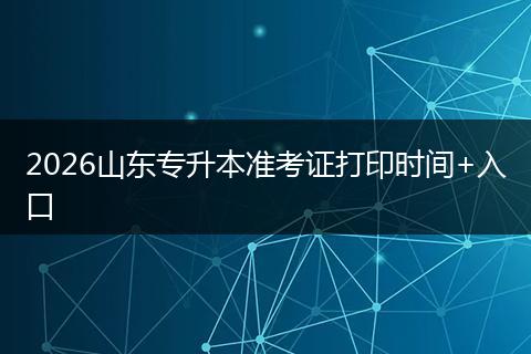 2026山东专升本准考证打印时间+入口
