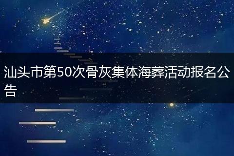 汕头市第50次骨灰集体海葬活动报名公告