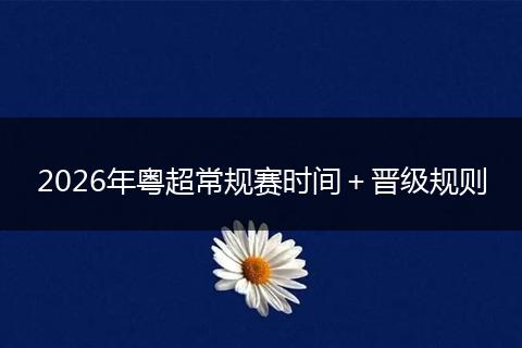 2026年粤超常规赛时间＋晋级规则