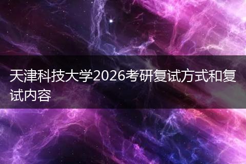 天津科技大学2026考研复试方式和复试内容