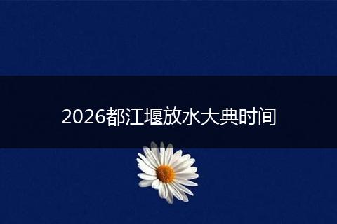 2026都江堰放水大典时间