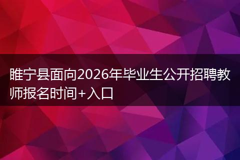 睢宁县面向2026年毕业生公开招聘教师报名时间+入口
