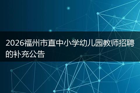 2026福州市直中小学幼儿园教师招聘的补充公告