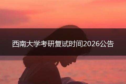 西南大学考研复试时间2026公告