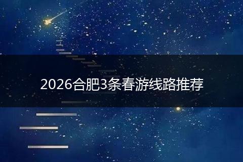 2026合肥3条春游线路推荐