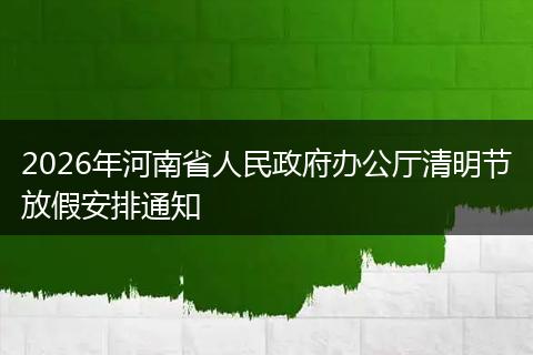 2026年河南省人民政府办公厅清明节放假安排通知